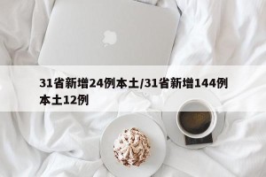 31省新增24例本土/31省新增144例本土12例