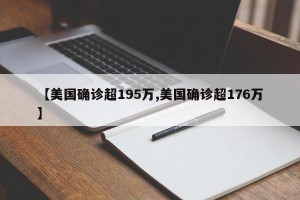 【美国确诊超195万,美国确诊超176万】