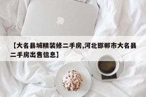 【大名县城精装修二手房,河北邯郸市大名县二手房出售信息】