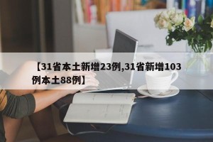 【31省本土新增23例,31省新增103例本土88例】