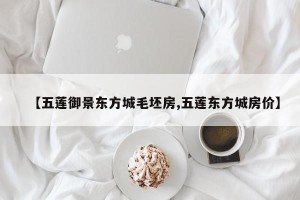 【五莲御景东方城毛坯房,五莲东方城房价】