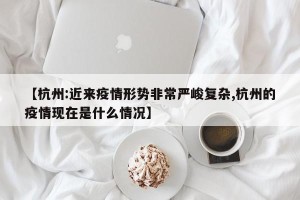 【杭州:近来疫情形势非常严峻复杂,杭州的疫情现在是什么情况】
