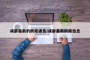 成都最新的防疫通告/成都最新防疫信息
