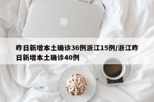 昨日新增本土确诊36例浙江15例/浙江昨日新增本土确诊40例