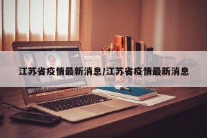 江苏省疫情最新消息/江苏省疫情最新消息