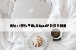 奥迪a3新款费用/奥迪a3新款费用两厢