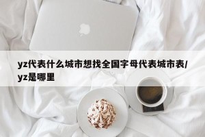 yz代表什么城市想找全国字母代表城市表/yz是哪里