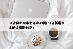 31省份新增本土确诊39例(31省新增本土确诊病例40例)