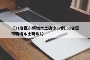 【31省区市新增本土确诊37例,31省区市新增本土确诊1】