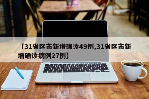【31省区市新增确诊49例,31省区市新增确诊病例27例】