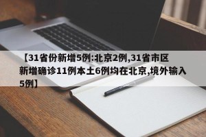 【31省份新增5例:北京2例,31省市区新增确诊11例本土6例均在北京,境外输入5例】